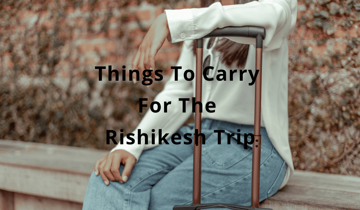 Things to carry for the Rishikesh trip